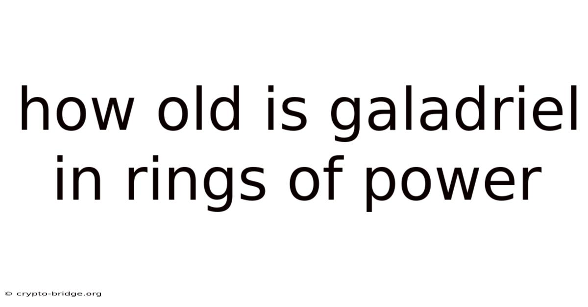 How Old Is Galadriel In Rings Of Power