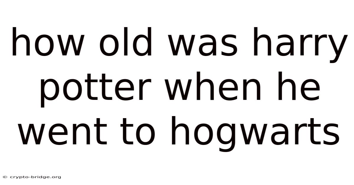 How Old Was Harry Potter When He Went To Hogwarts