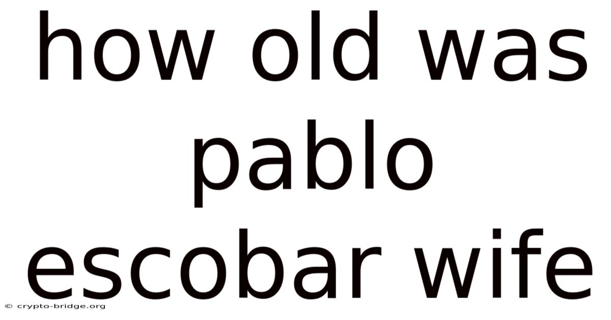 How Old Was Pablo Escobar Wife