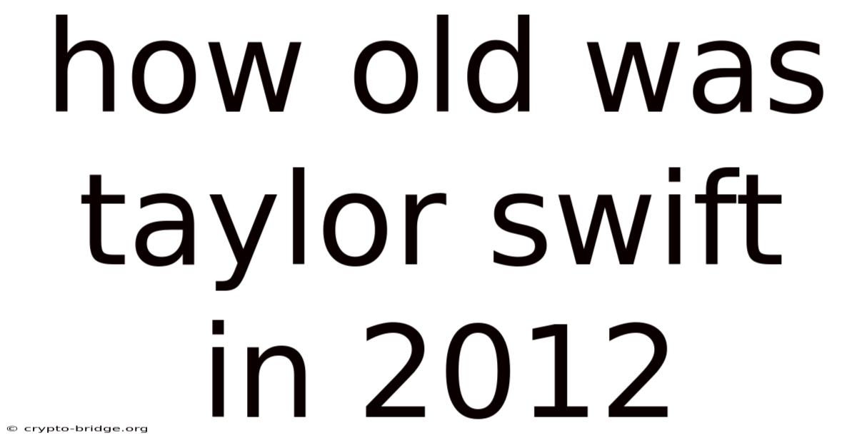 How Old Was Taylor Swift In 2012