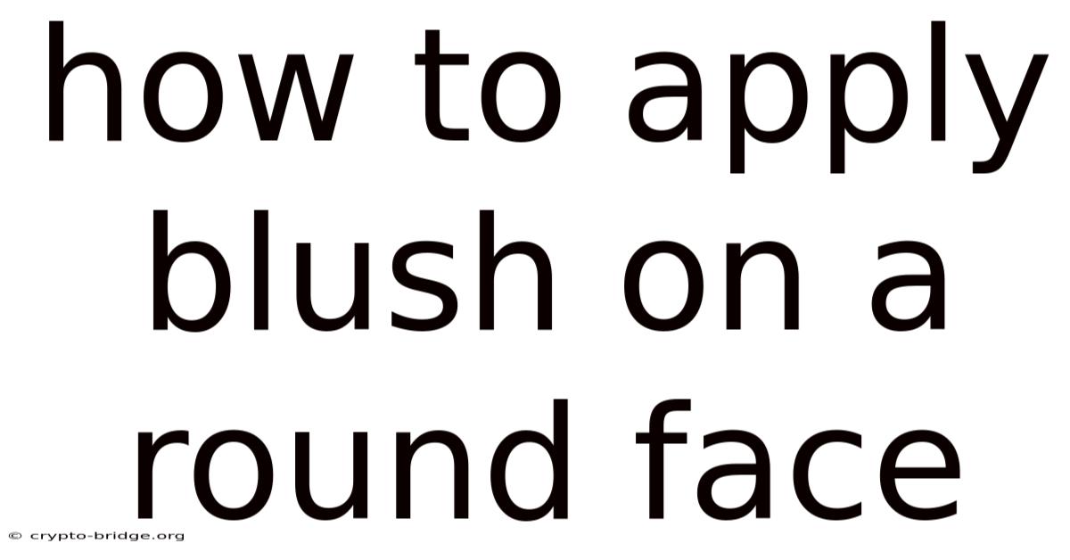 How To Apply Blush On A Round Face