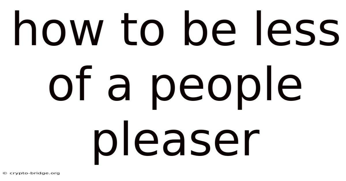 How To Be Less Of A People Pleaser