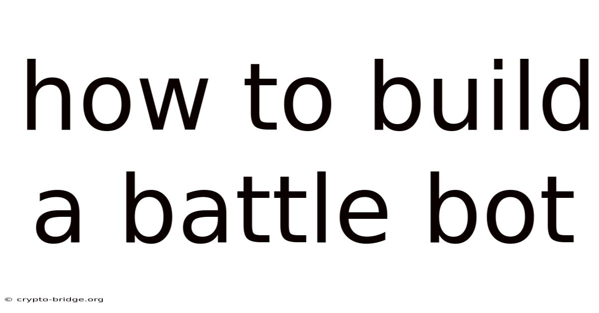 How To Build A Battle Bot