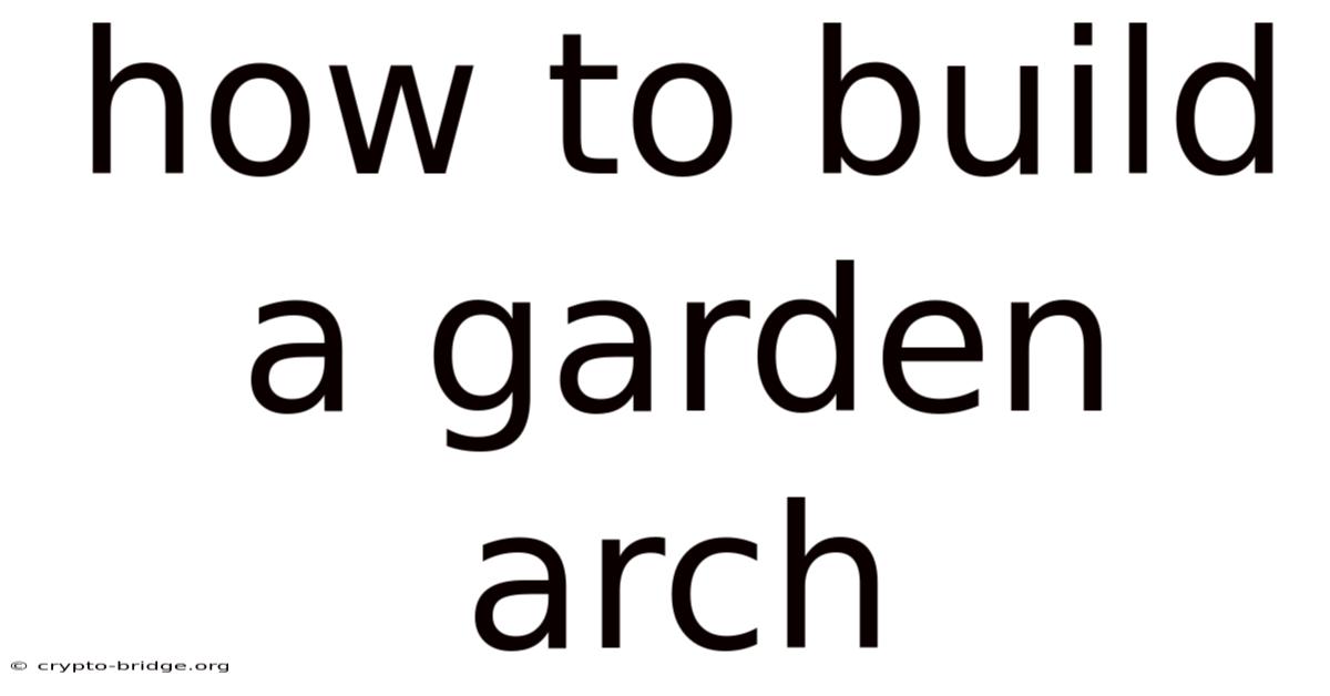 How To Build A Garden Arch