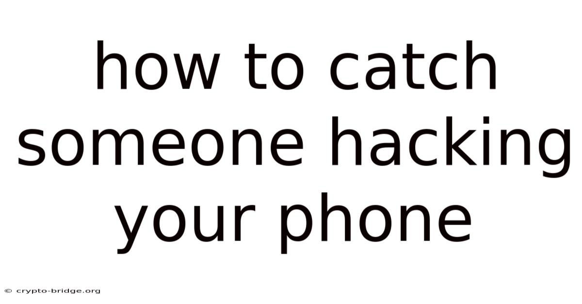 How To Catch Someone Hacking Your Phone