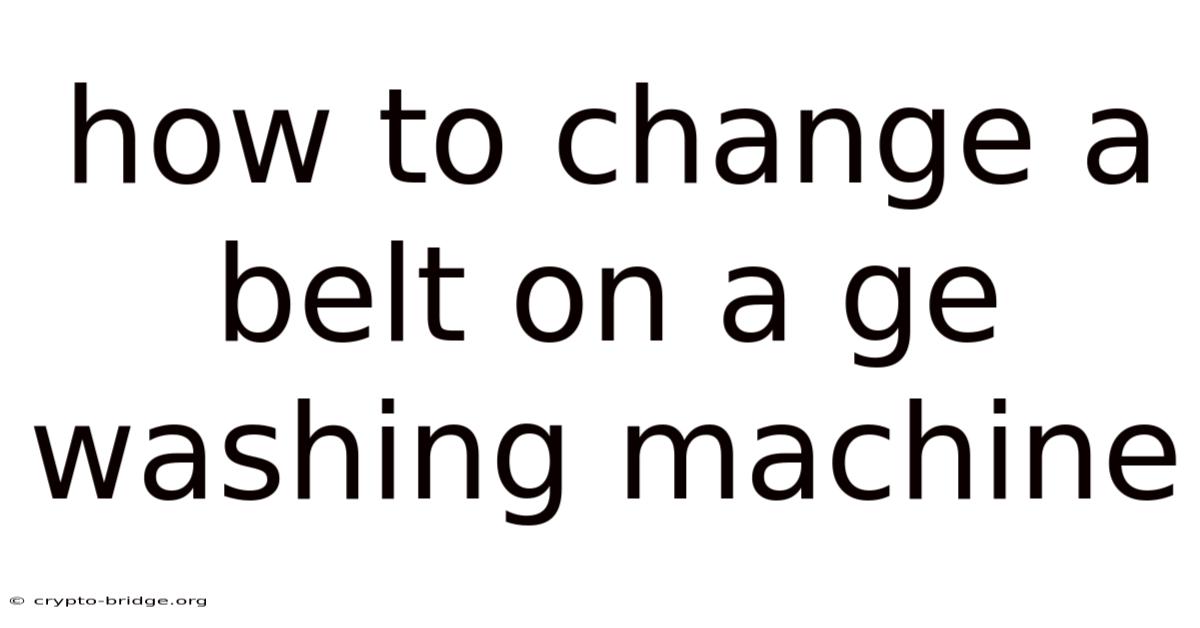 How To Change A Belt On A Ge Washing Machine