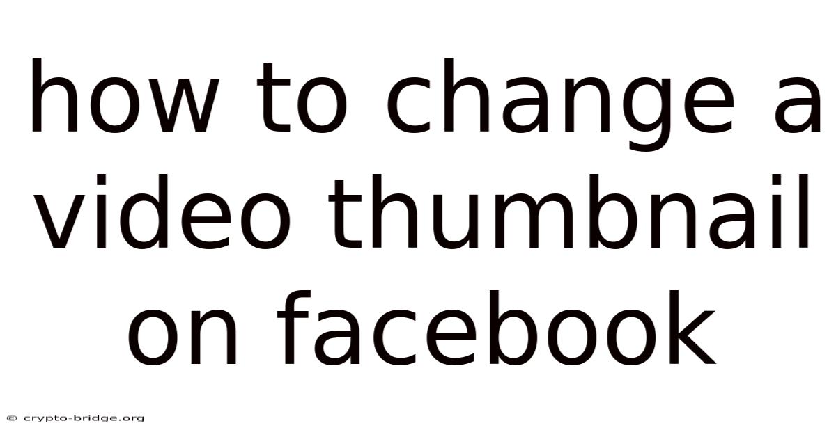 How To Change A Video Thumbnail On Facebook