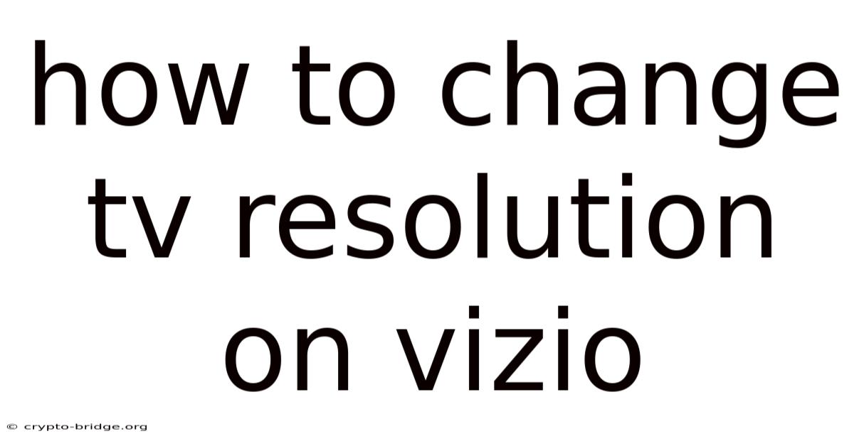 How To Change Tv Resolution On Vizio
