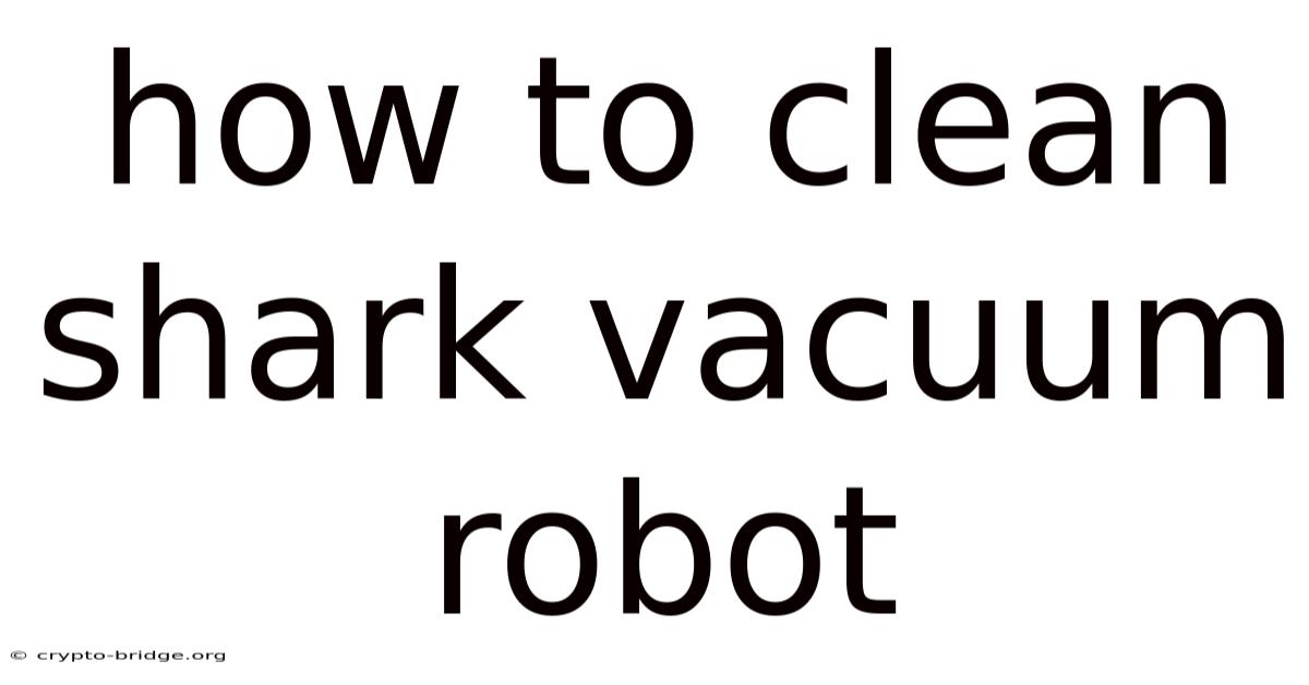 How To Clean Shark Vacuum Robot