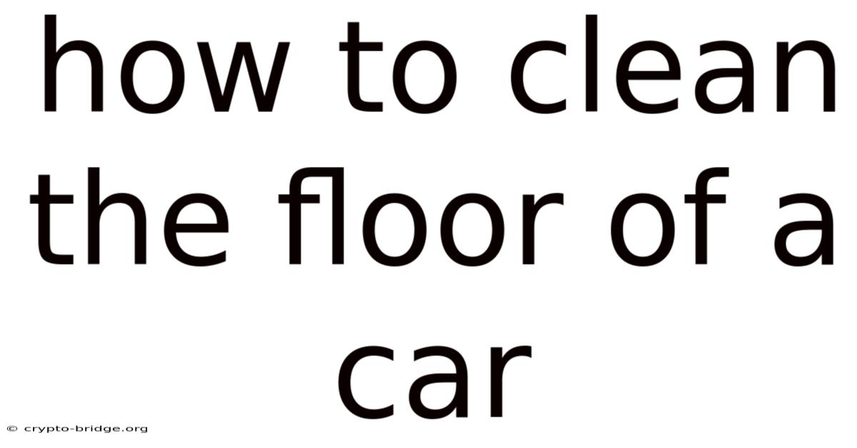 How To Clean The Floor Of A Car