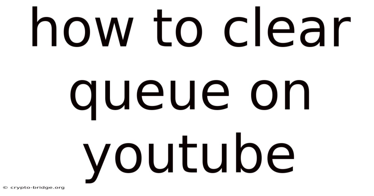 How To Clear Queue On Youtube