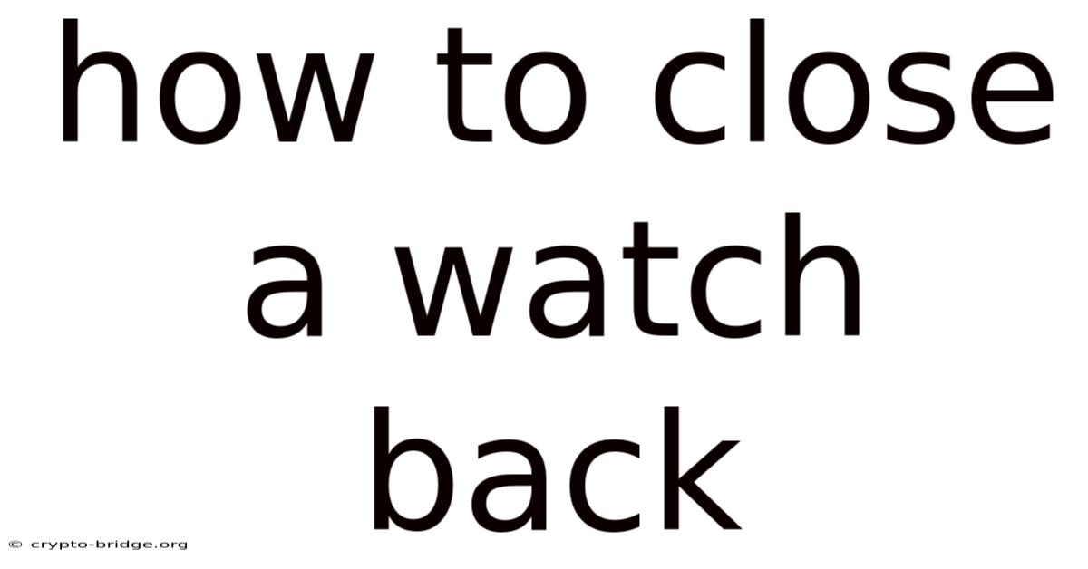 How To Close A Watch Back