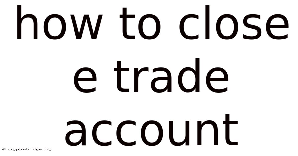 How To Close E Trade Account