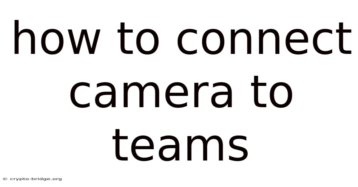 How To Connect Camera To Teams