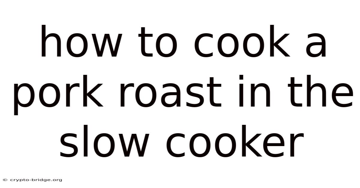 How To Cook A Pork Roast In The Slow Cooker