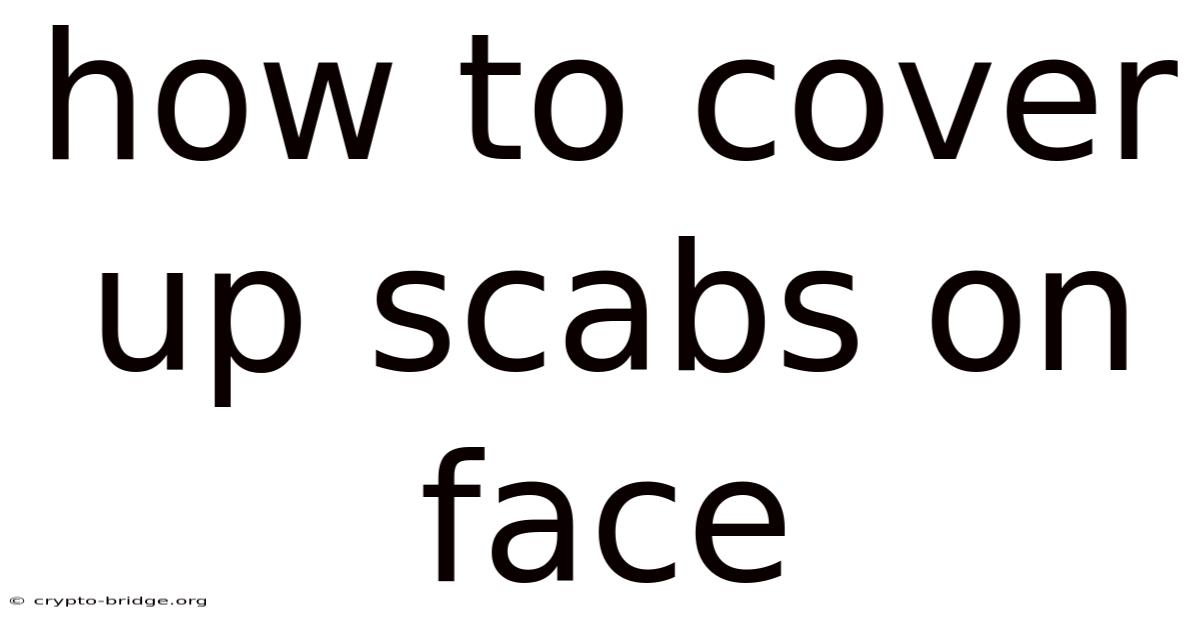 How To Cover Up Scabs On Face
