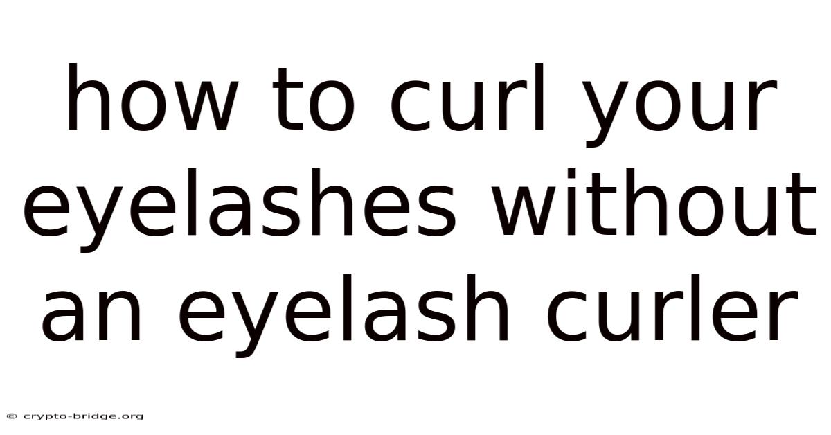 How To Curl Your Eyelashes Without An Eyelash Curler