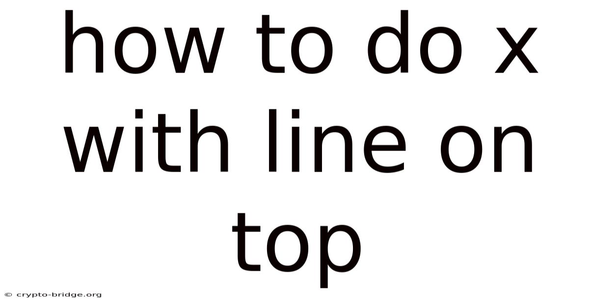 How To Do X With Line On Top