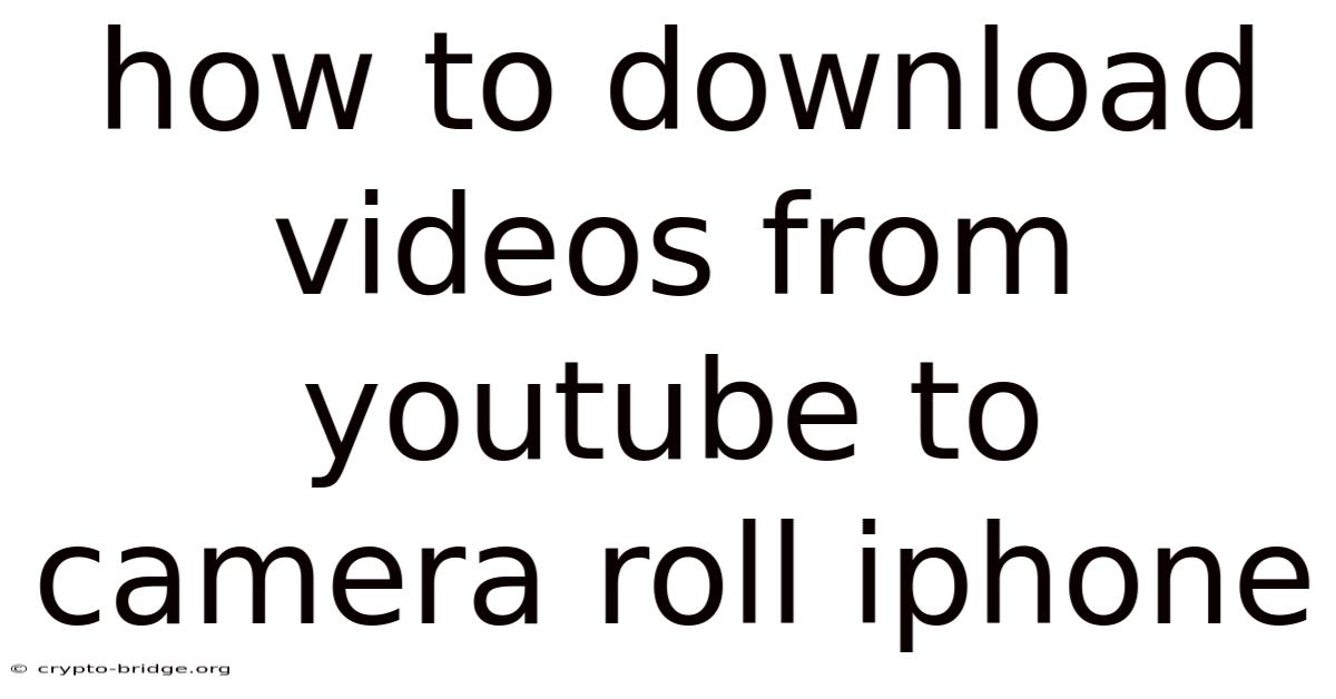 How To Download Videos From Youtube To Camera Roll Iphone