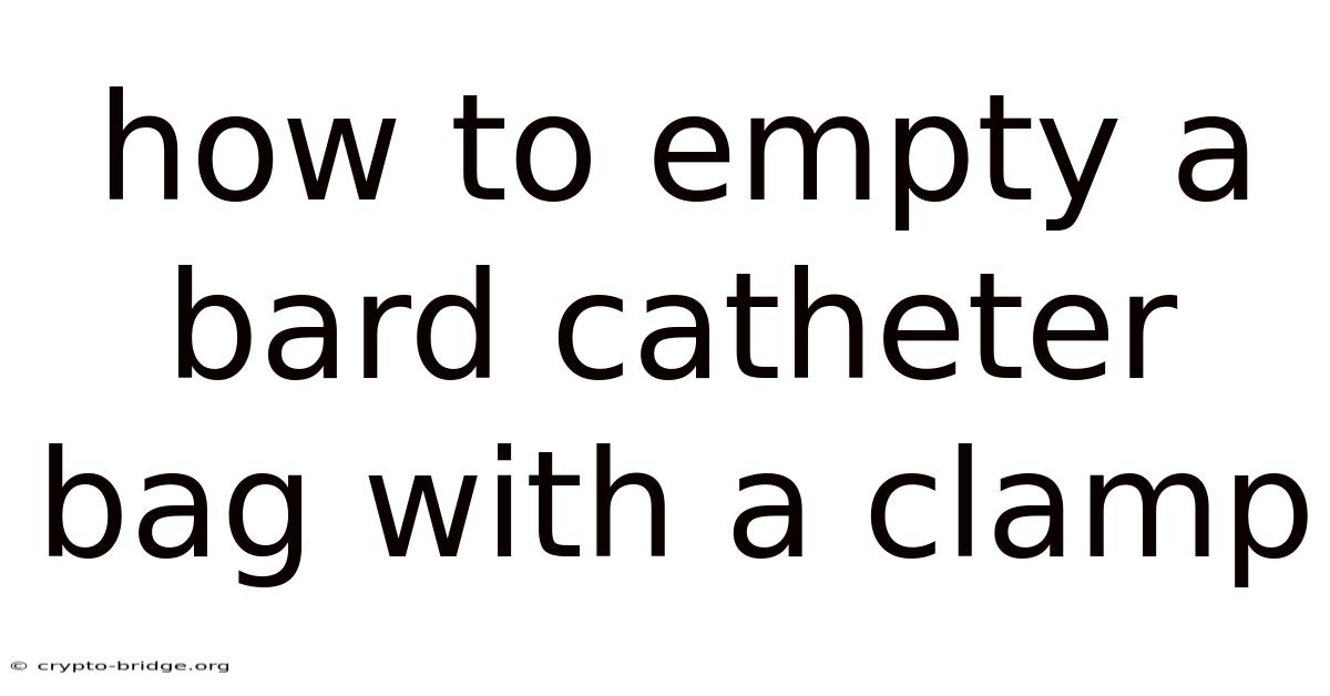 How To Empty A Bard Catheter Bag With A Clamp
