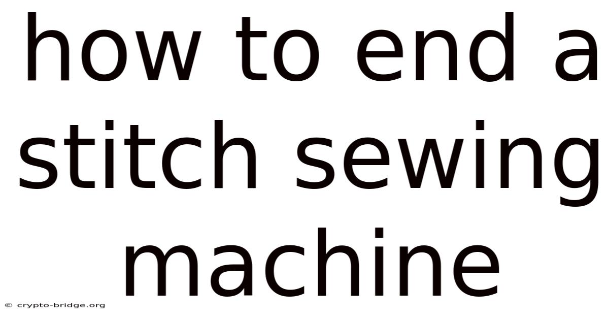 How To End A Stitch Sewing Machine