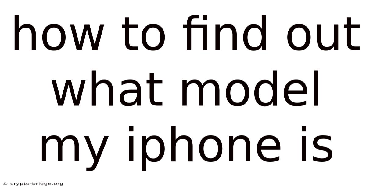 How To Find Out What Model My Iphone Is