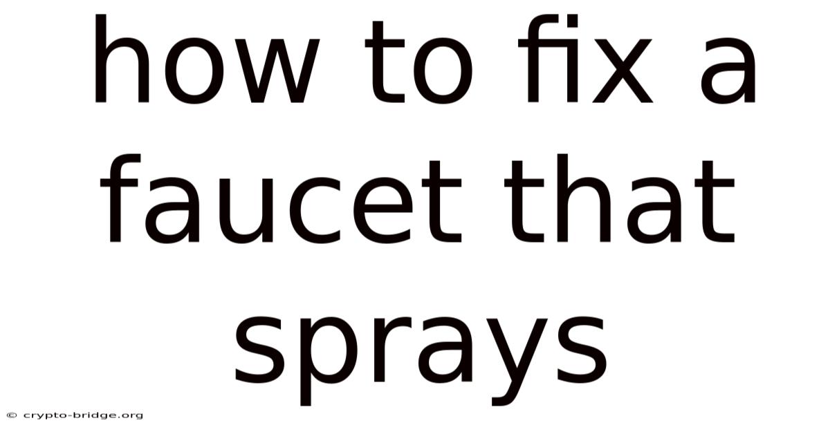 How To Fix A Faucet That Sprays