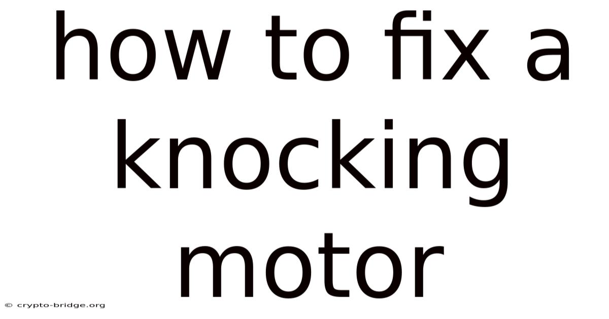 How To Fix A Knocking Motor