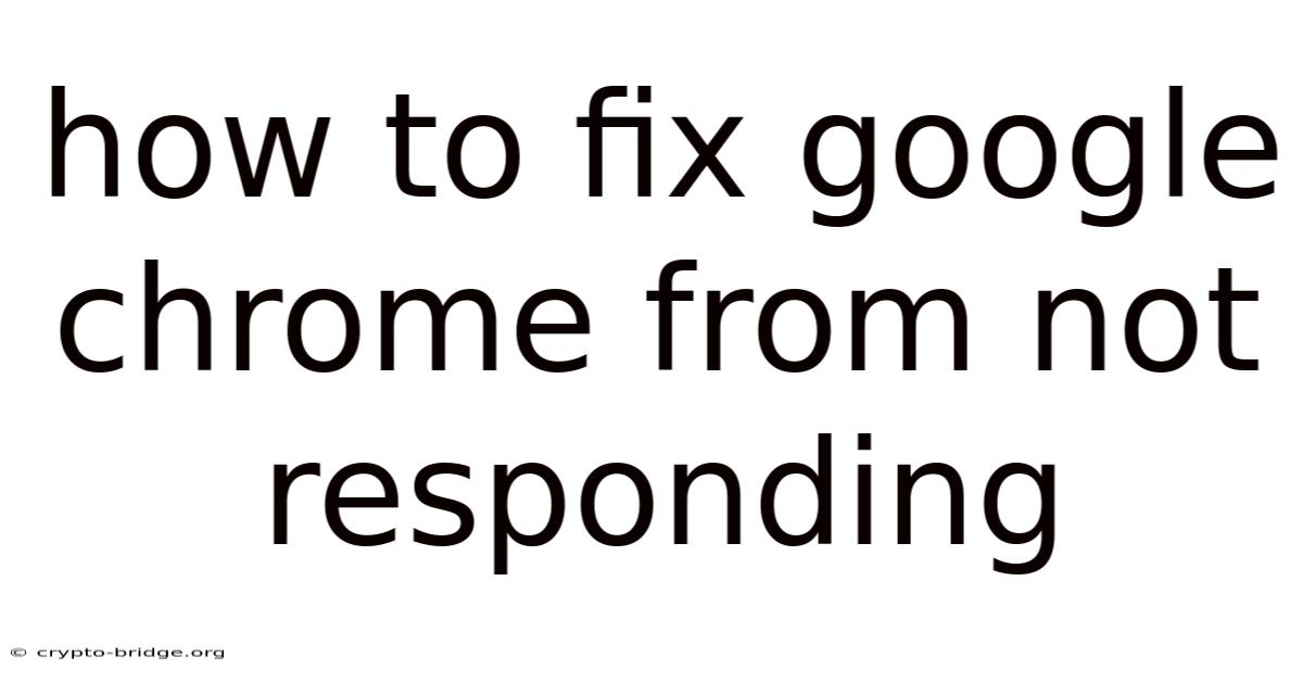 How To Fix Google Chrome From Not Responding