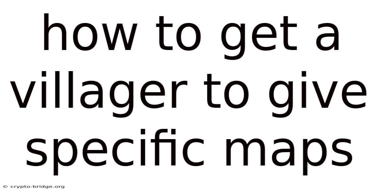 How To Get A Villager To Give Specific Maps