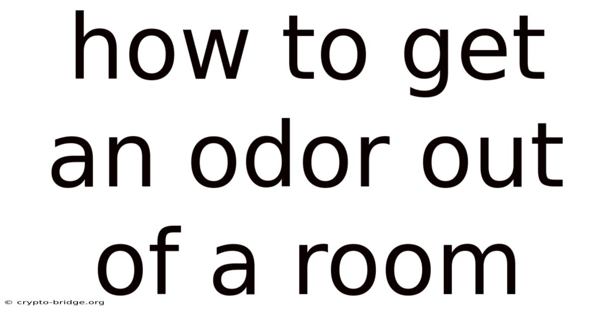 How To Get An Odor Out Of A Room