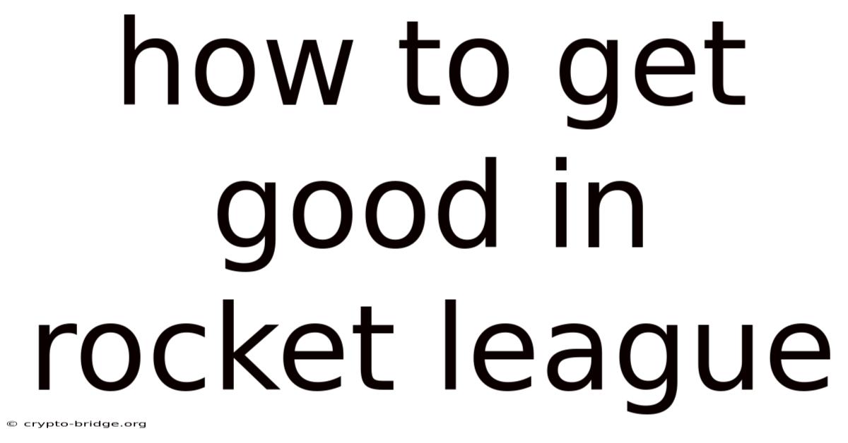 How To Get Good In Rocket League