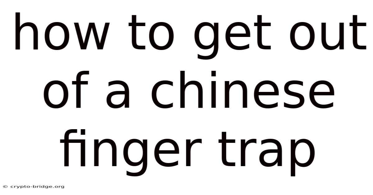How To Get Out Of A Chinese Finger Trap