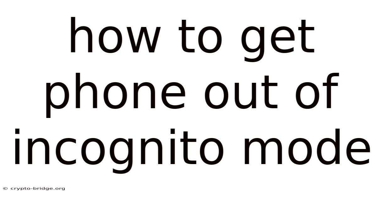 How To Get Phone Out Of Incognito Mode
