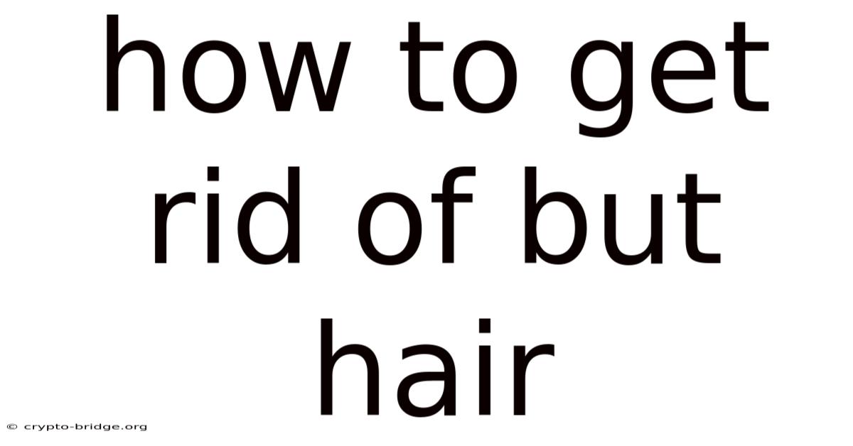 How To Get Rid Of But Hair