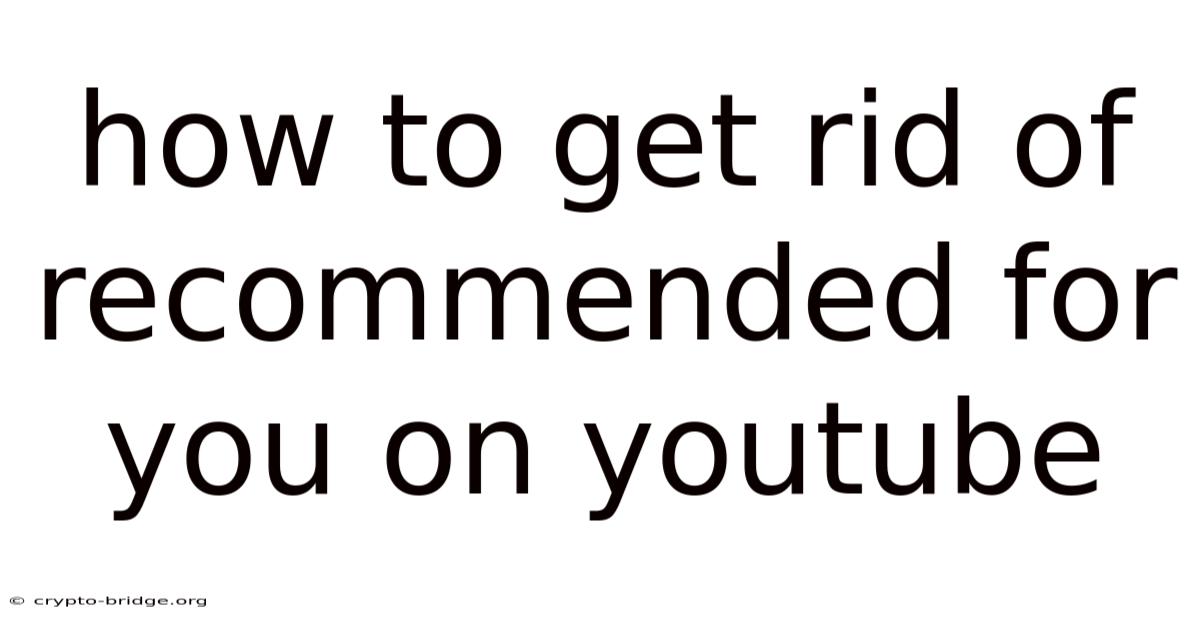 How To Get Rid Of Recommended For You On Youtube