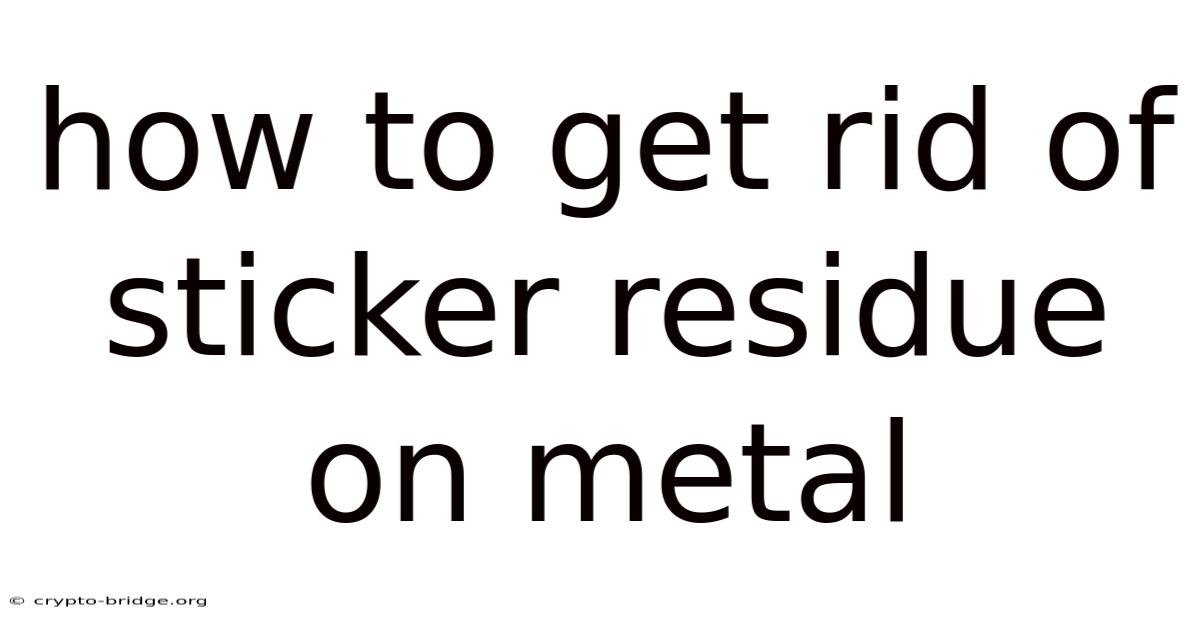 How To Get Rid Of Sticker Residue On Metal