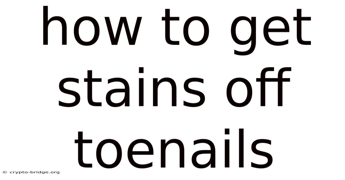 How To Get Stains Off Toenails