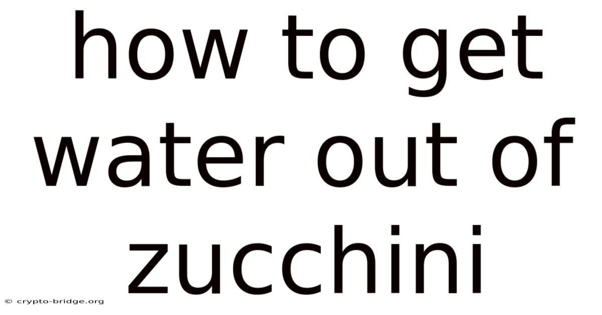 How To Get Water Out Of Zucchini