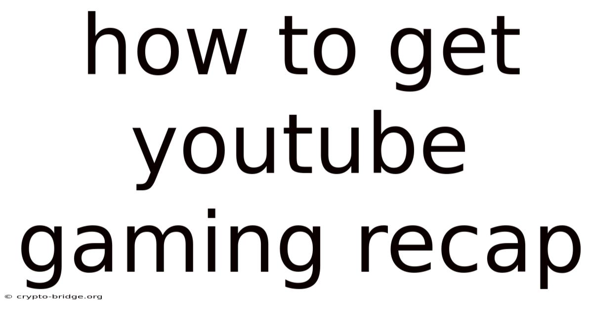 How To Get Youtube Gaming Recap