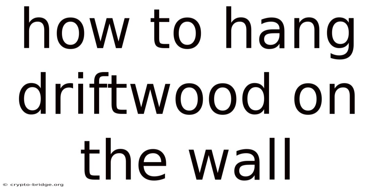 How To Hang Driftwood On The Wall