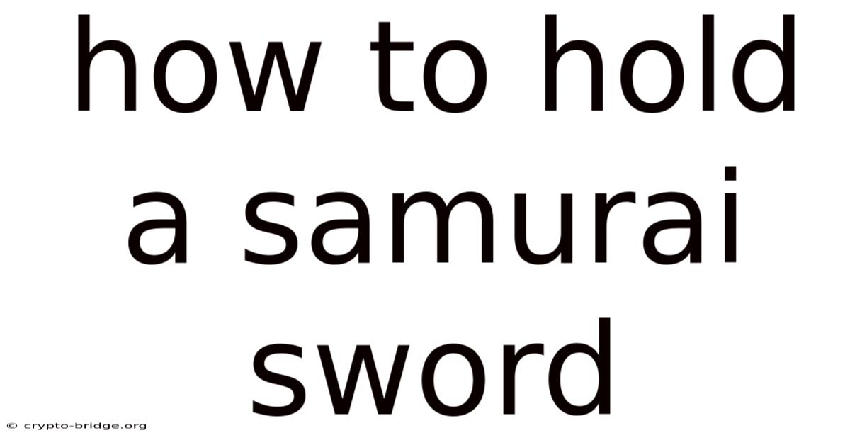 How To Hold A Samurai Sword