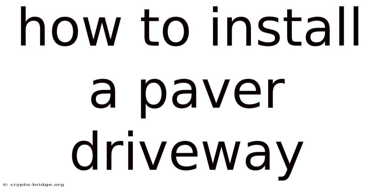 How To Install A Paver Driveway