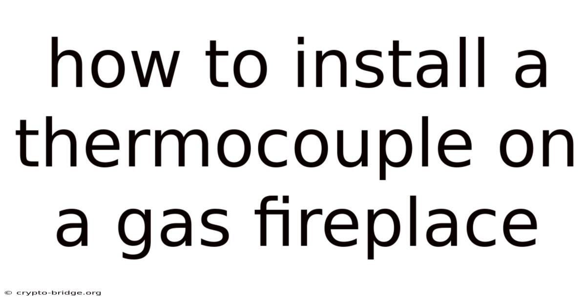 How To Install A Thermocouple On A Gas Fireplace
