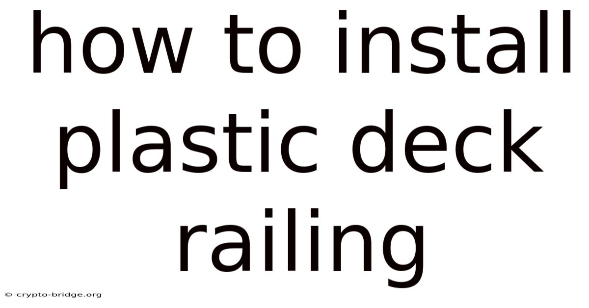 How To Install Plastic Deck Railing