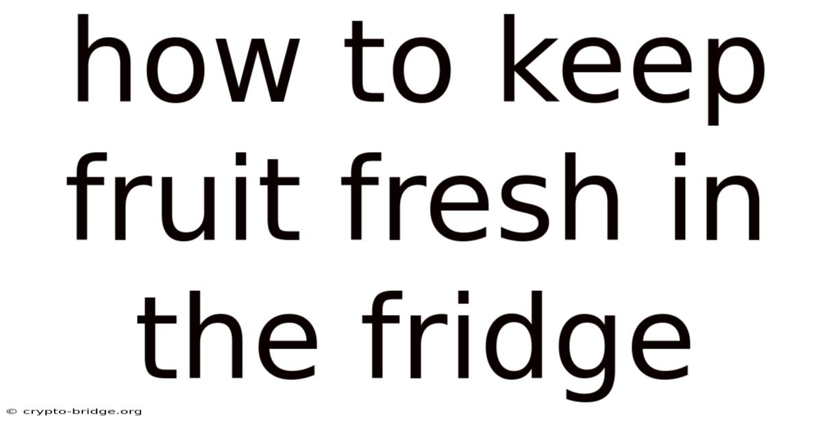 How To Keep Fruit Fresh In The Fridge