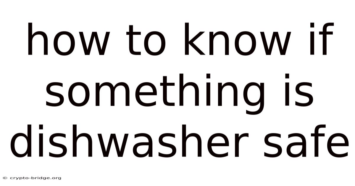 How To Know If Something Is Dishwasher Safe