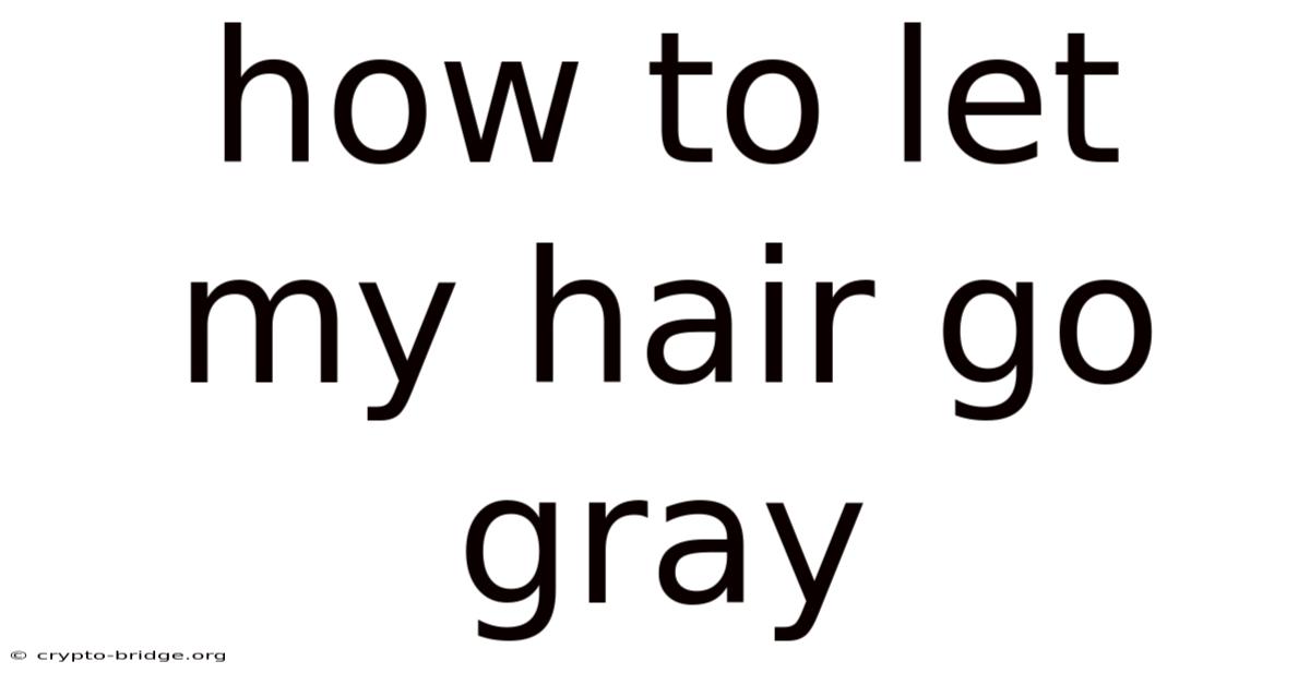 How To Let My Hair Go Gray