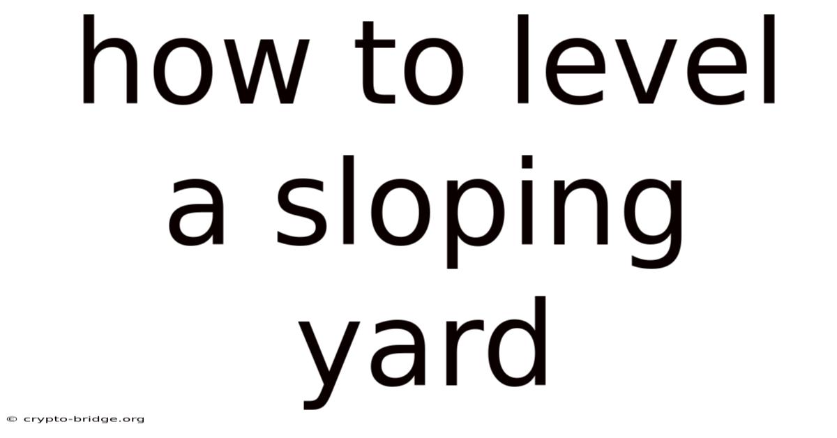 How To Level A Sloping Yard