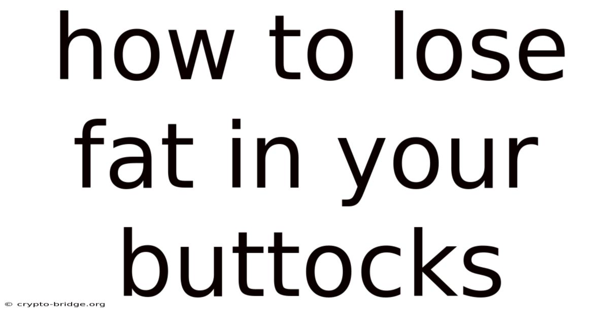 How To Lose Fat In Your Buttocks
